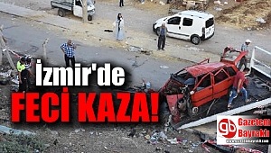İzmir'de feci kaza