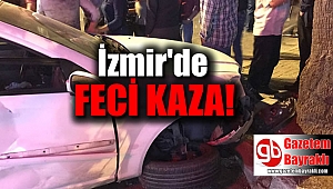 İzmir'de feci kaza