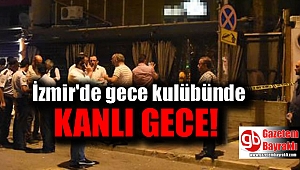 İzmir'de gece kulübünde kanlı gece