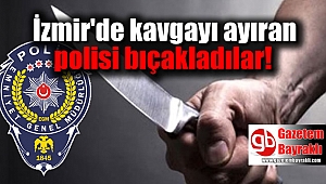 İzmir'de kavgayı ayıran polisi bıçakladılar