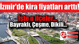 İzmir'de kira fiyatları arttı işte o ilçeler