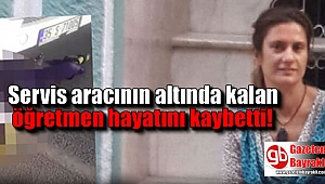 İzmir'de servis aracının altında kalan öğretmen hayatını kaybetti