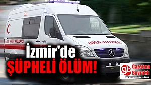 İzmir'de şüpheli ölüm