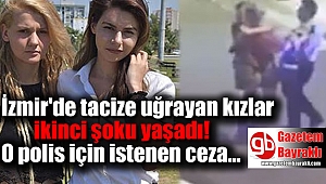 İzmir'de tacize uğrayan genç kızlar ikinci şoku yaşadı