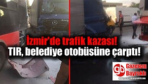 İzmir'de TIR belediye otobüsüne çarptı