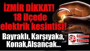İzmir dikkat 18 ilçede elektrik kesintisi