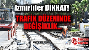 İzmir dikkat : Trafik düzeninde değişiklik