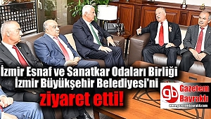 İzmir Esnaf ve Sanatkar Odaları Birliği İzmir Büyükşehir Belediyesi'ni ziyaret etti