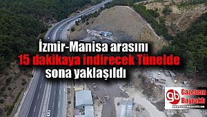 İzmir-Manisa arasını 15 dakikaya indirecek Tünelde sona yaklaşıldı