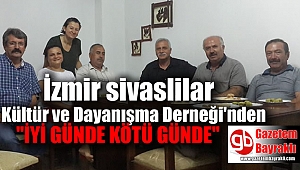 İzmir Sivaslılar Kültür ve Dayanışma Derneği 'İyi günde kötü günde' örneği
