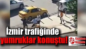İzmir trafiğinde yumruklar konuştu