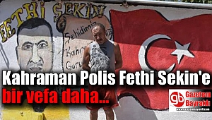 Kahraman Polis Fethi Sekin'e bir vefa daha