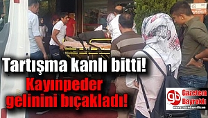Kayınpeder gelinini bıçakladı