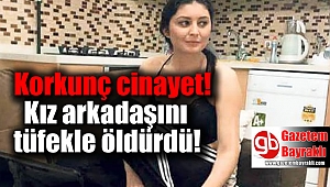 Kız arkadaşını tüfekle öldürdü