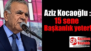 Kocaoğlu : 15 sene Başkanlık yeter