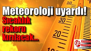 Meteoroloji uyardı : Sıcaklık rekoru kırılacak
