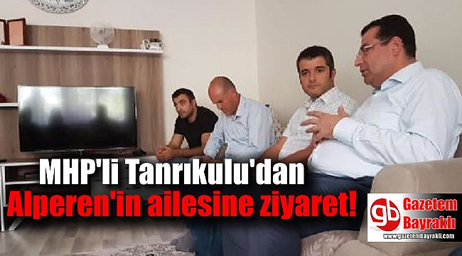 MHP'li Tanrıkulu'dan Alperen'in ailesine ziyaret