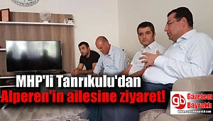 MHP'li Tanrıkulu'dan Alperen'in ailesine ziyaret