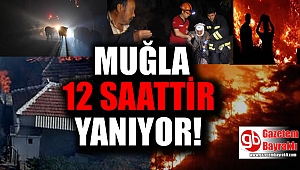 Muğla 12 saattir yanıyor