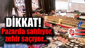 Pazarda satılıyor, zehir saçıyor