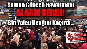 Sabiha Gökçen Havalimanı alarm verdi : Bin Yolcu Uçağını Kaçırdı