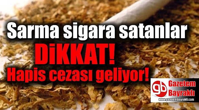 Sarma sigara satana hapis cezası geliyor
