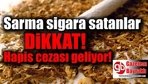 Sarma sigara satana hapis cezası geliyor