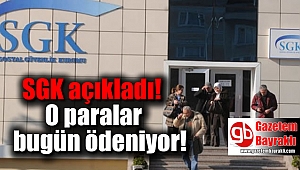 SGK açıkladı : O paralar bugün ödeniyor