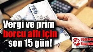 Vergi ve prim borcu affı için son 15 gün
