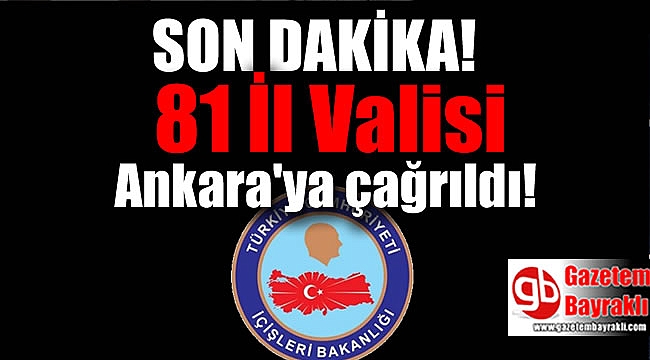 81 İl valisi Ankara'ya çağrıldı
