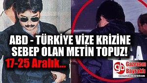 ABD - Türkiye Vize krizine neden olan Metin Topuz'un 21 yıllık sırrı