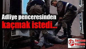 Adliye penceresinden kaçmak istedi