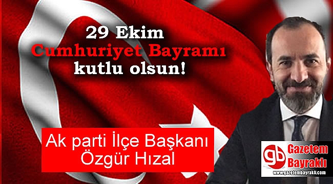 Ak parti İlçe Başkanı Özgür Hızal'dan 29 Ekim mesajı