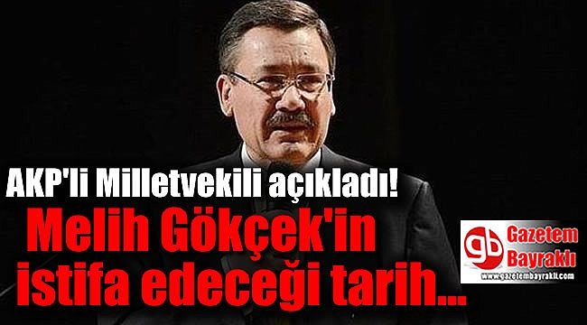 AKP'li Milletvekili Melih Gökçek'in istifa edeceği tarihi açıkladı