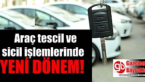 Araç tescil ve sicil işlemlerinde yeni dönem