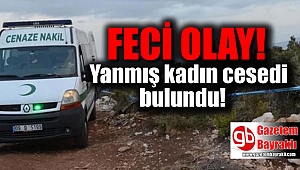 Aydın'da yanmış kadın cesedi bulundu
