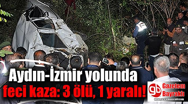 Aydın-İzmir yolunda feci kaza: 3 ölü, 1 yaralı