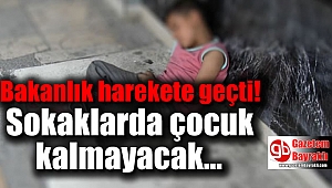 Bakanlık harekete geçti; sokaklarda çocuk kalmayacak