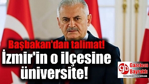 Başbakan'dan talimat: İzmir'in o ilçesine üniversite