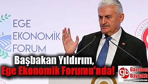 Başbakan Yıldırım, Ege Ekonomik Forumu'nda konuştu