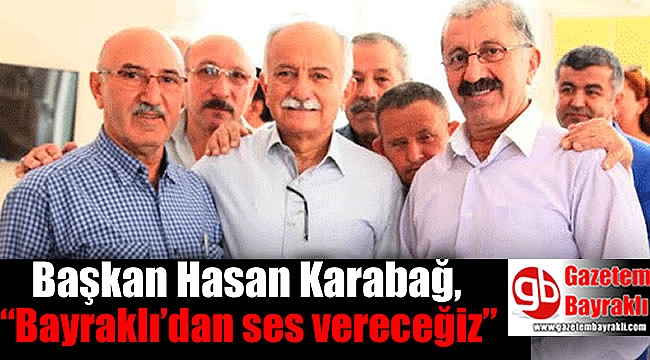 Başkan Hasan Karabağ, “Bayraklı’dan ses vereceğiz”