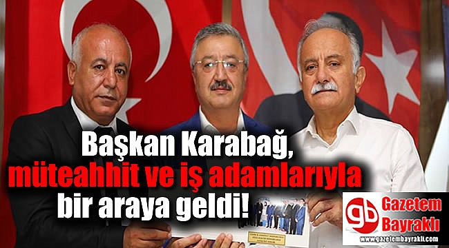 Başkan Karabağ, müteahhit ve iş adamlarıyla bir araya geldi