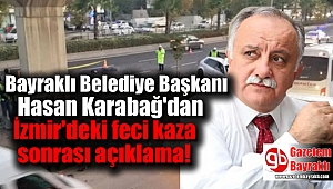 Bayraklı Belediye Başkanı Hasan Karabağ'dan İzmir'deki feci kaza sonrası açıklama