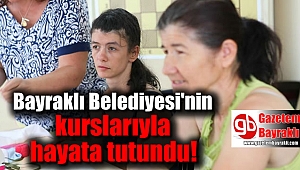 Bayraklı Belediyesi'nin kurslarıyla hayata tutundu