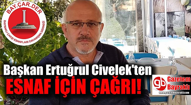 Bayraklı Çarşı Esnaflar Derneği Başkanı Ertuğrul Civelek’ten çağrı