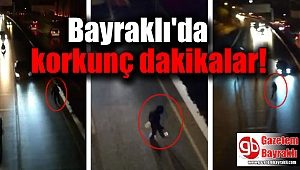 Bayraklı'da korkunç dakikalar