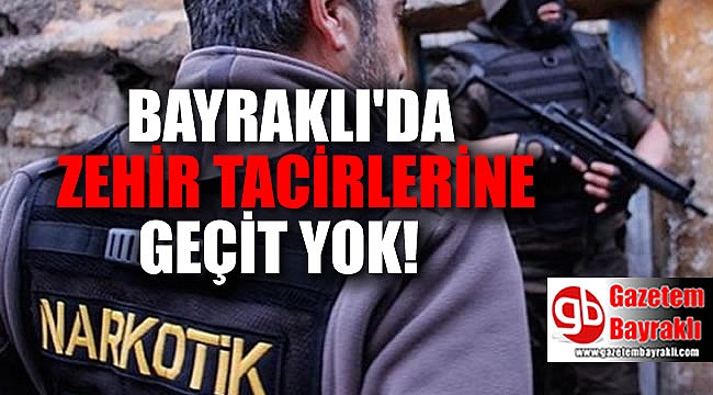 Bayraklı'da zehir tacirlerine geçit yok