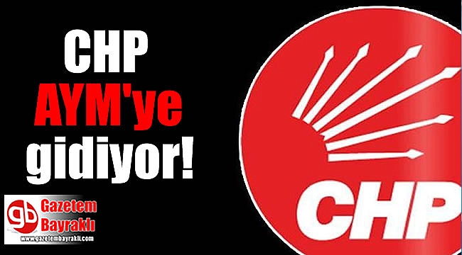 CHP AYM'ye gidiyor
