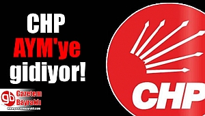 CHP AYM'ye gidiyor