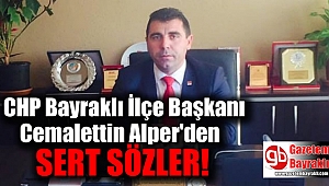 CHP Bayraklı İlçe Başkanı Cemalettin Alper'den sert sözler